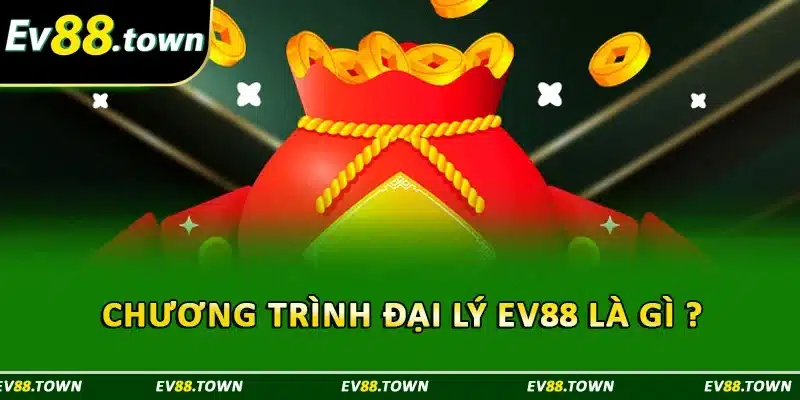 Chương trình đại lý EV88 là gì ?