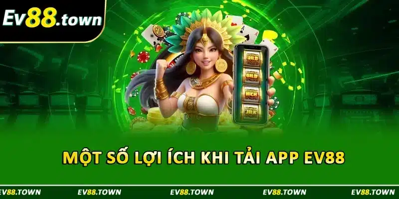 Một số lợi ích khi tải app EV88